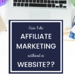 Can I Do Affiliate Marketing Without A Website?